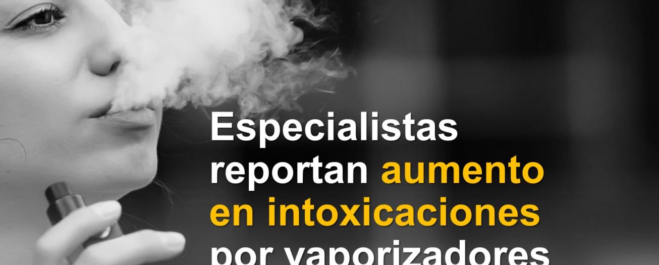 Especialistas reportan aumento en intoxicaciones por vaporizadores